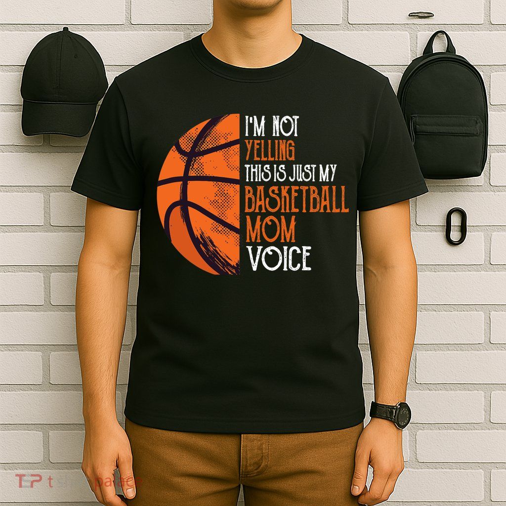 I'm Not Yelling This Is Just My Basketball Mom Voice T-Shirt