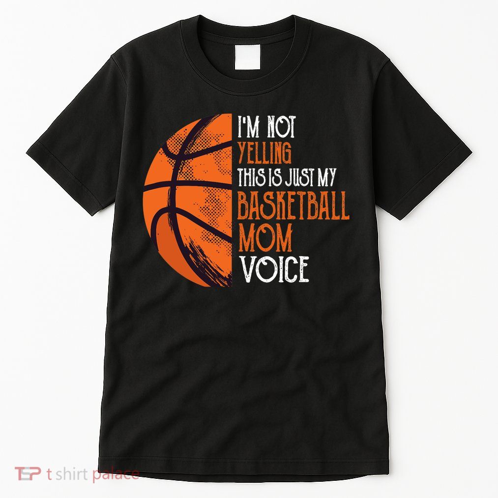 I'm Not Yelling This Is Just My Basketball Mom Voice Tall T-Shirt
