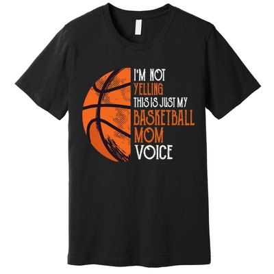 I'm Not Yelling This Is Just My Basketball Mom Voice Premium T-Shirt