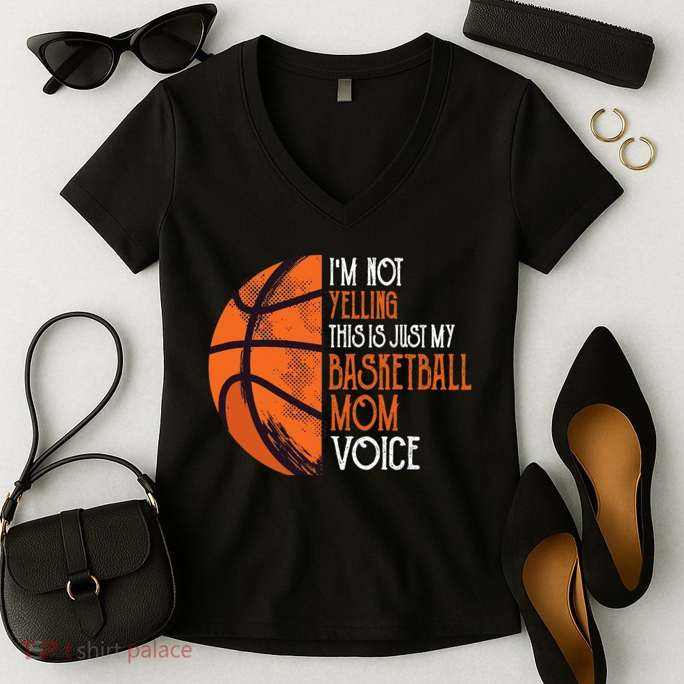 I'm Not Yelling This Is Just My Basketball Mom Voice Women's V-Neck T-Shirt