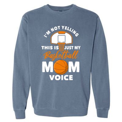 I'm Not Yelling This Is Just My Basketball Mom Voice Gift Garment-Dyed Sweatshirt