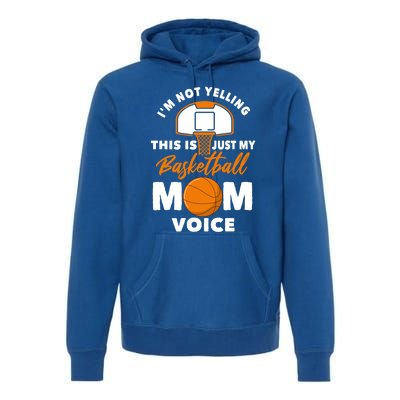 I'm Not Yelling This Is Just My Basketball Mom Voice Gift Premium Hoodie