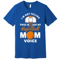 I'm Not Yelling This Is Just My Basketball Mom Voice Gift Premium T-Shirt