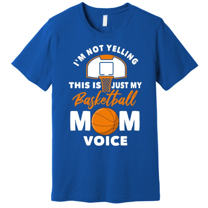 I'm Not Yelling This Is Just My Basketball Mom Voice Gift Premium T-Shirt