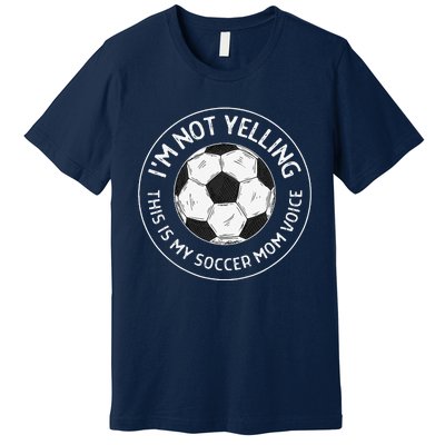 IM Not Yelling This Is My Soccer Mom Voice Funny Soccer Mom Premium T-Shirt