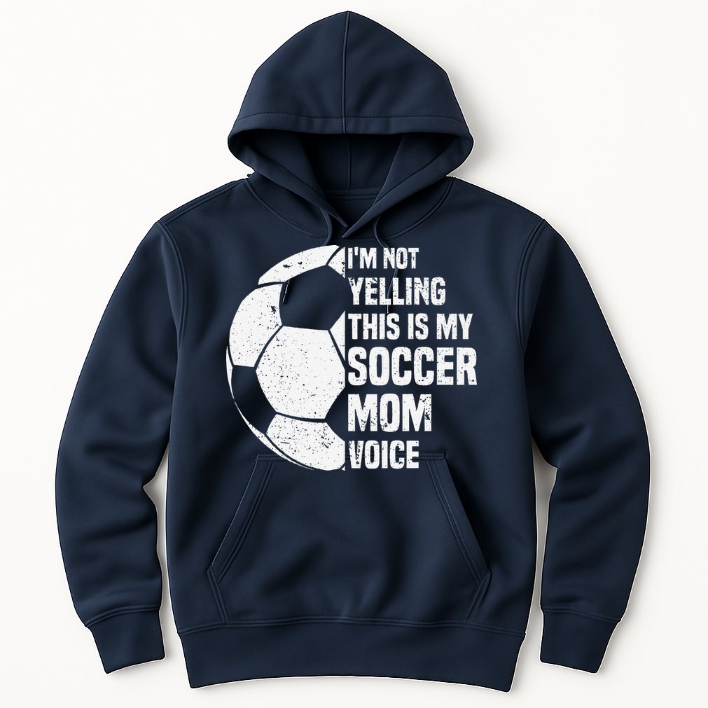 IM Not Yelling This Is My Soccer Mom Voice Funny Soccer Mom Hoodie