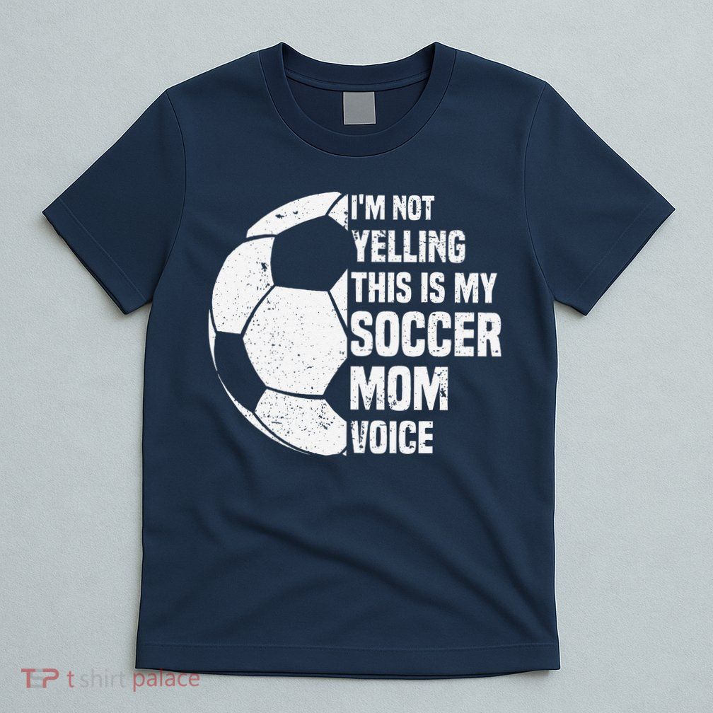IM Not Yelling This Is My Soccer Mom Voice Funny Soccer Mom T-Shirt