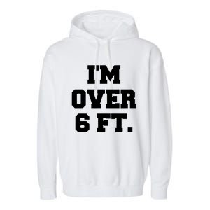 Im Over 6 Foot Tall Funny White Lies Garment-Dyed Fleece Hoodie