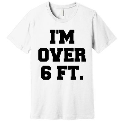 Im Over 6 Foot Tall Funny White Lies Premium T-Shirt