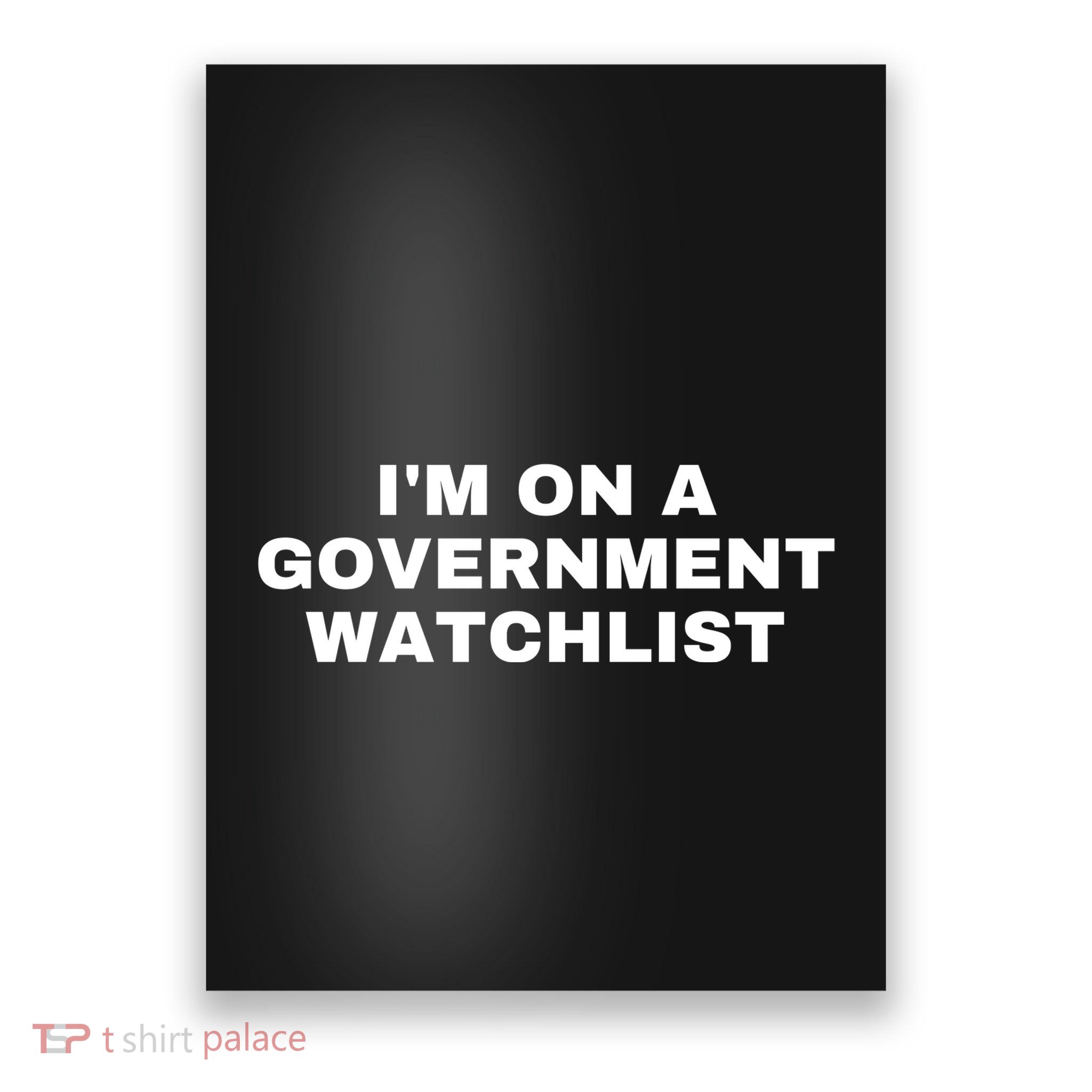 Im On A Government Watchlist Poster