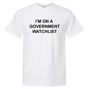 Im On A Government Watchlist Garment-Dyed Heavyweight T-Shirt