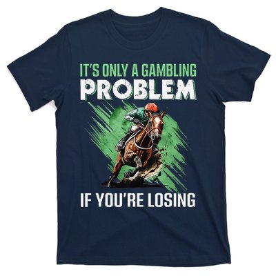 ItS Only A Gambling Problem If YouRe Not Losing T-Shirt