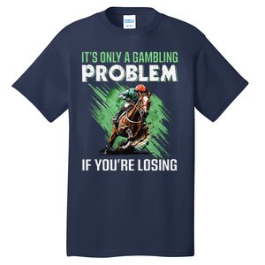 ItS Only A Gambling Problem If YouRe Not Losing Tall T-Shirt