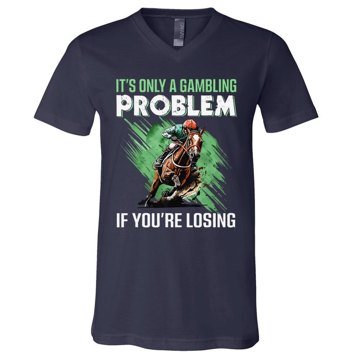 ItS Only A Gambling Problem If YouRe Not Losing V-Neck T-Shirt