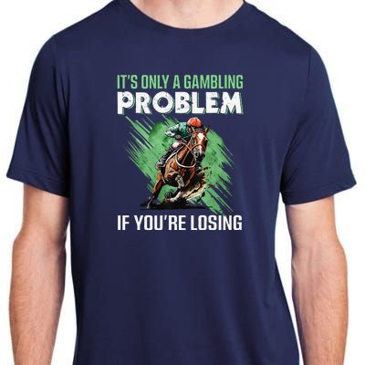 ItS Only A Gambling Problem If YouRe Not Losing Adult ChromaSoft Performance T-Shirt