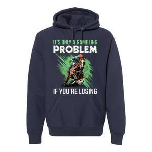 ItS Only A Gambling Problem If YouRe Not Losing Premium Hoodie