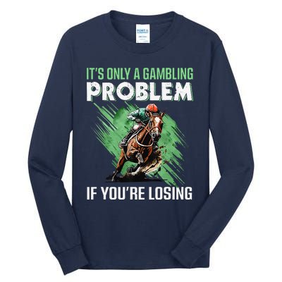 ItS Only A Gambling Problem If YouRe Not Losing Tall Long Sleeve T-Shirt