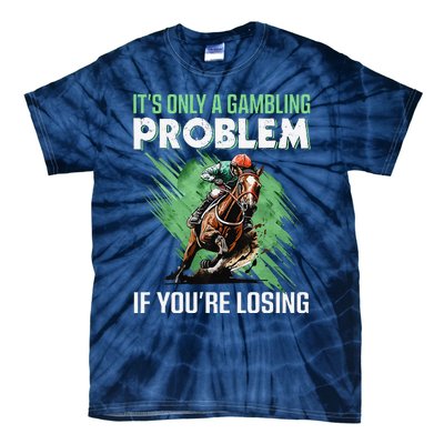 ItS Only A Gambling Problem If YouRe Not Losing Tie-Dye T-Shirt