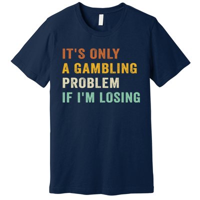 It's Only A Gambling Problem If I'm Losing Retro Vintage Premium T-Shirt