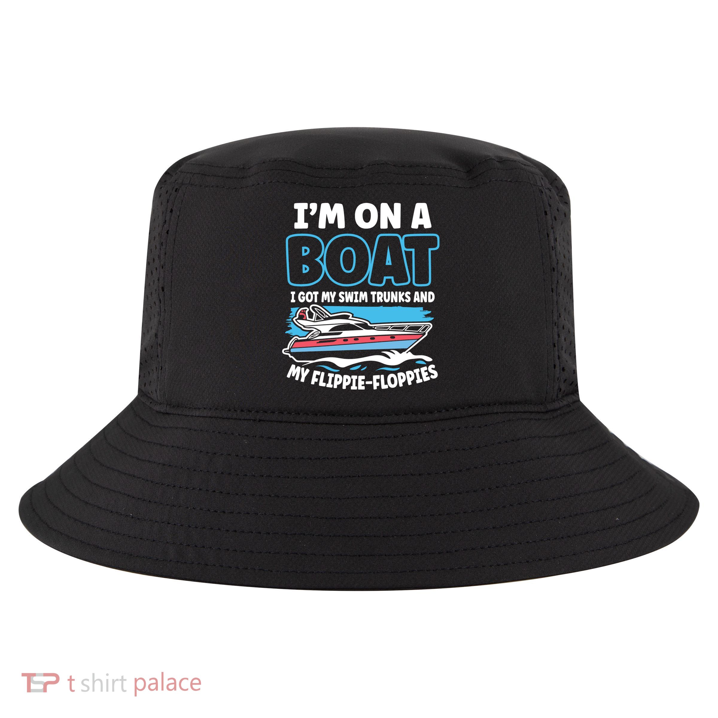 Im On A Boat I Got My Swim Trunks And My Floppies Cool Comfort Performance Bucket Hat