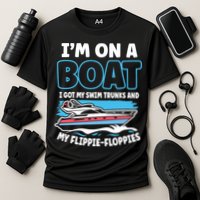 Im On A Boat I Got My Swim Trunks And My Floppies Performance Shirt