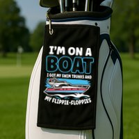 Im On A Boat I Got My Swim Trunks And My Floppies Golf Towel