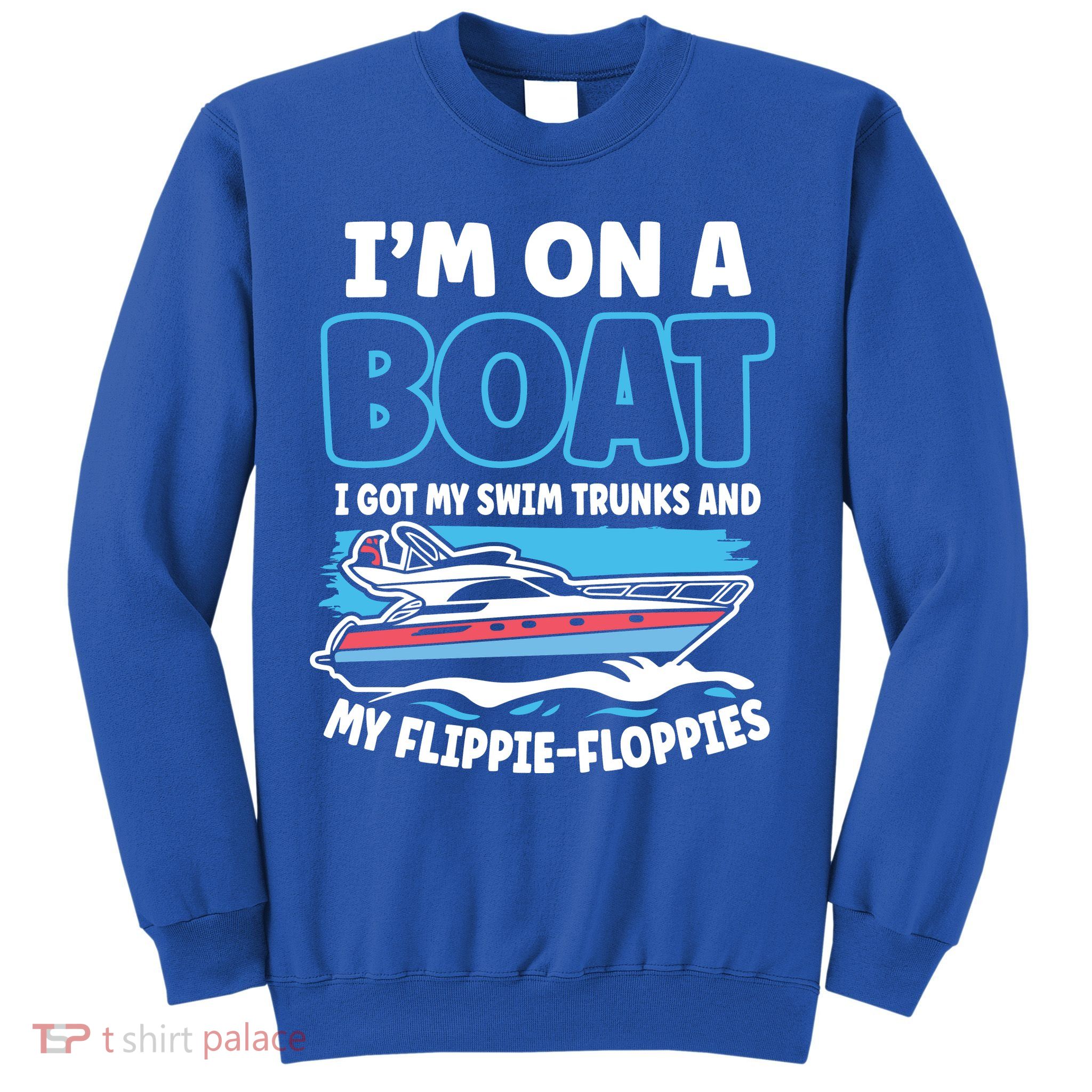 Im On A Boat I Got My Swim Trunks And My Floppies Sweatshirt