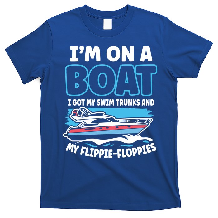 Im On A Boat I Got My Swim Trunks And My Floppies T-Shirt