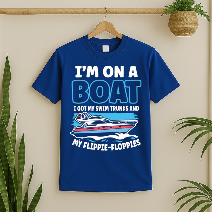 Im On A Boat I Got My Swim Trunks And My Floppies T-Shirt