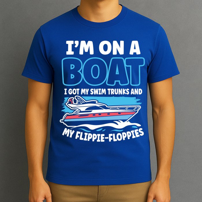 Im On A Boat I Got My Swim Trunks And My Floppies T-Shirt