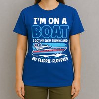 Im On A Boat I Got My Swim Trunks And My Floppies T-Shirt
