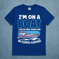 Im On A Boat I Got My Swim Trunks And My Floppies T-Shirt