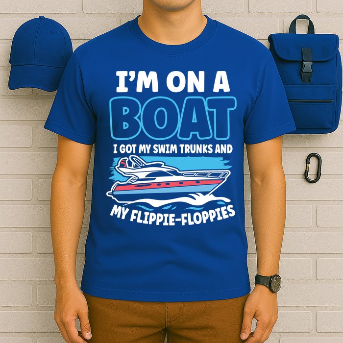 Im On A Boat I Got My Swim Trunks And My Floppies T-Shirt
