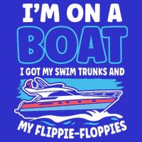 Im On A Boat I Got My Swim Trunks And My Floppies T-Shirt