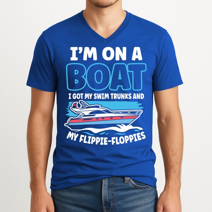 Im On A Boat I Got My Swim Trunks And My Floppies V-Neck T-Shirt