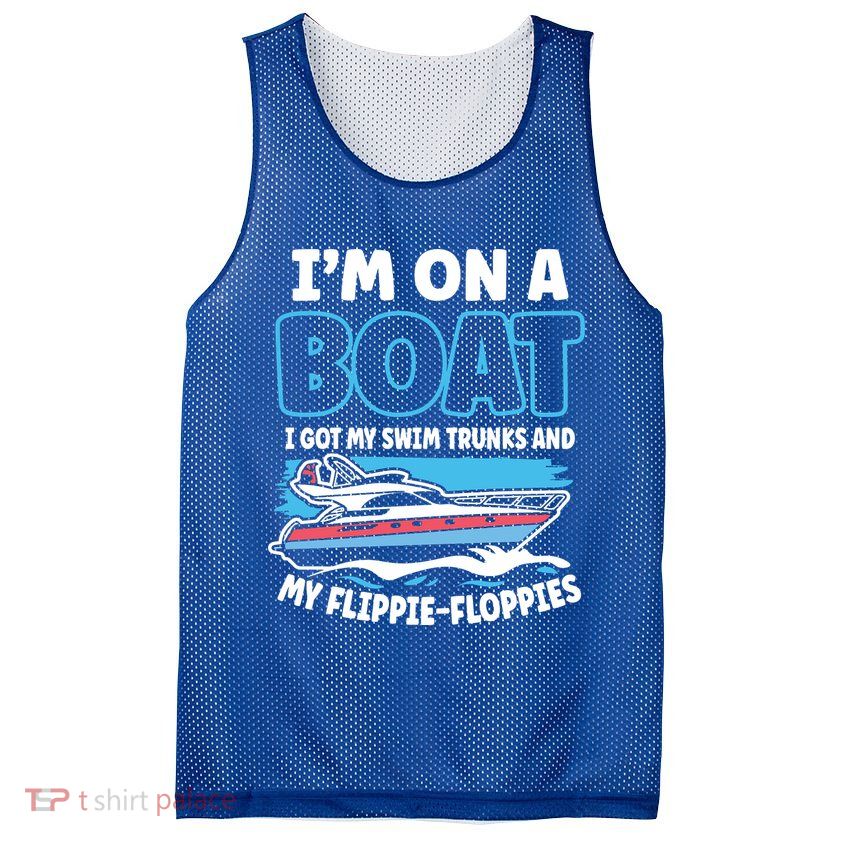 Im On A Boat I Got My Swim Trunks And My Floppies Mesh Reversible Basketball Jersey Tank
