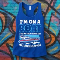 Im On A Boat I Got My Swim Trunks And My Floppies Womens Tank Top