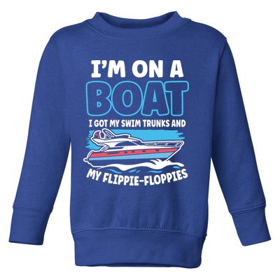 Im On A Boat I Got My Swim Trunks And My Floppies Toddler Sweatshirt