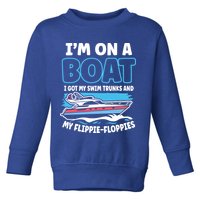 Im On A Boat I Got My Swim Trunks And My Floppies Toddler Sweatshirt