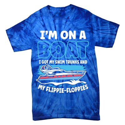Im On A Boat I Got My Swim Trunks And My Floppies Tie-Dye T-Shirt