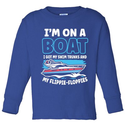 Im On A Boat I Got My Swim Trunks And My Floppies Toddler Long Sleeve Shirt