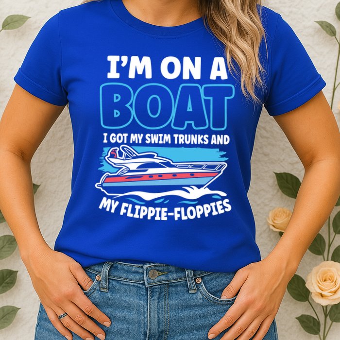 Im On A Boat I Got My Swim Trunks And My Floppies Womens T-Shirt