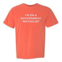 Im On A Government Watchlist Garment-Dyed Heavyweight T-Shirt