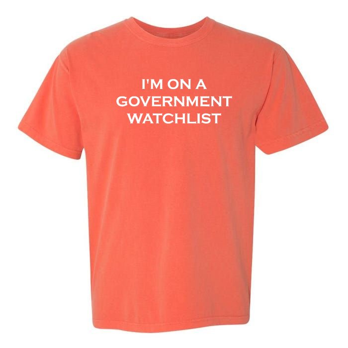 Im On A Government Watchlist Garment-Dyed Heavyweight T-Shirt