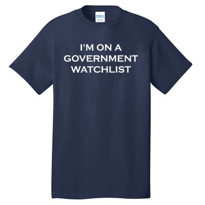 Im On A Government Watchlist Tall T-Shirt