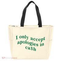I Only Accept Apologies In Cash Zip Tote Bag