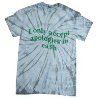 I Only Accept Apologies In Cash Tie-Dye T-Shirt