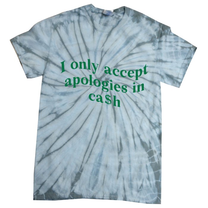 I Only Accept Apologies In Cash Tie-Dye T-Shirt