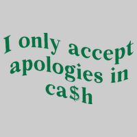 I Only Accept Apologies In Cash Tie-Dye T-Shirt