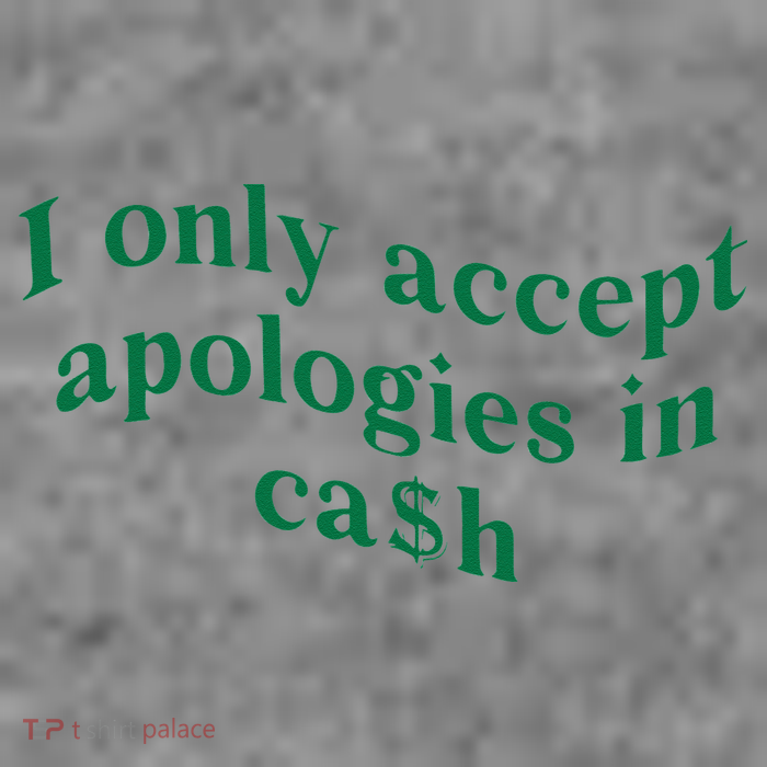 I Only Accept Apologies In Cash Toddler Sweatshirt